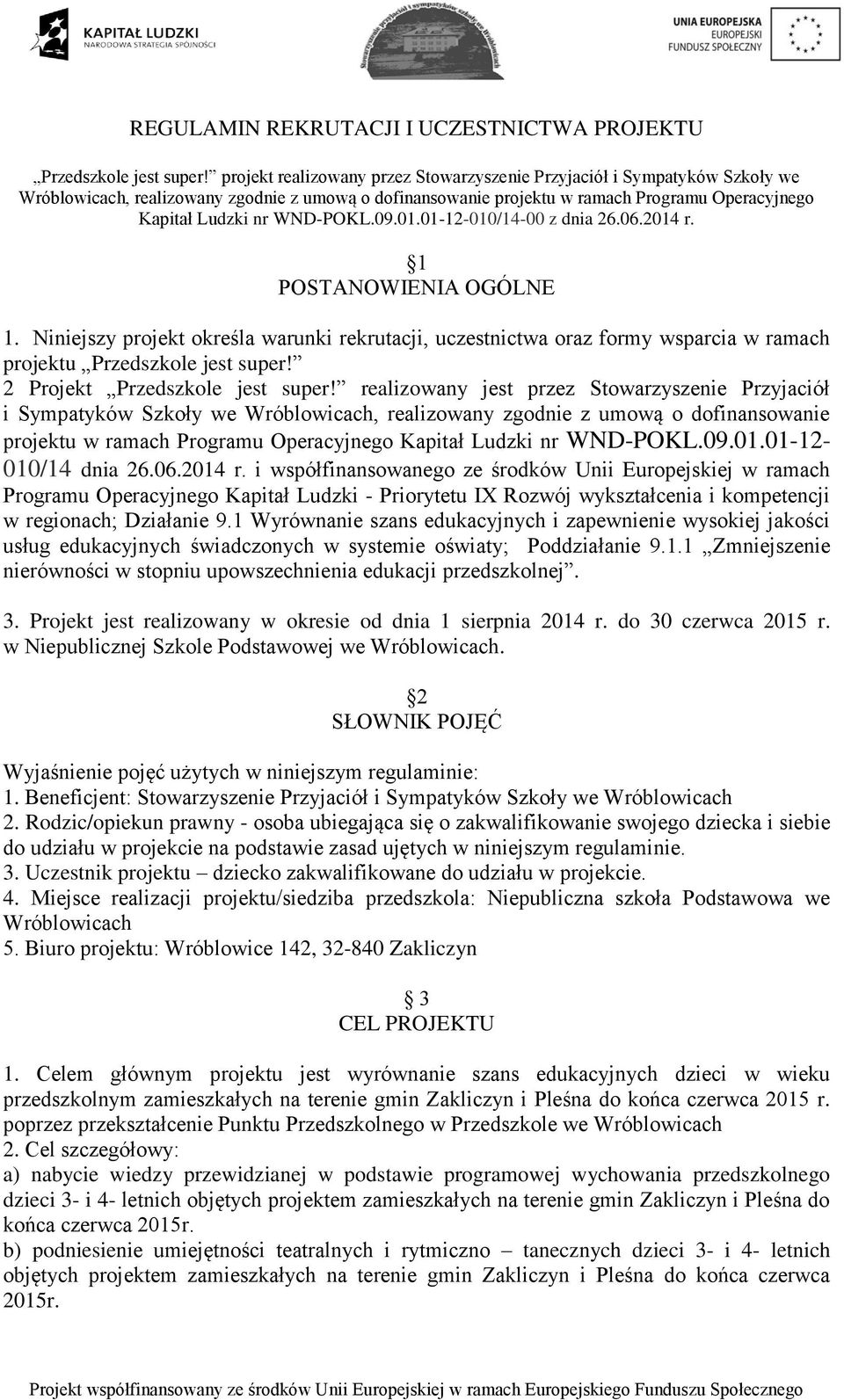 WND-POKL.09.01.01-12-010/14-00 z dnia 26.06.2014 r. 1 POSTANOWIENIA OGÓLNE 1. Niniejszy projekt określa warunki rekrutacji, uczestnictwa oraz formy wsparcia w ramach projektu Przedszkole jest super!