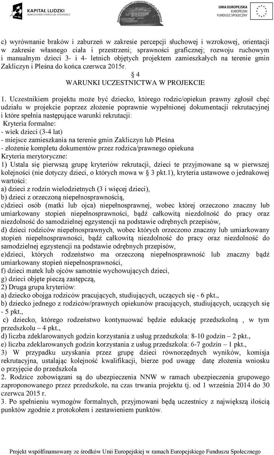 Uczestnikiem projektu może być dziecko, którego rodzic/opiekun prawny zgłosił chęć udziału w projekcie poprzez złożenie poprawnie wypełnionej dokumentacji rekrutacyjnej i które spełnia następujące