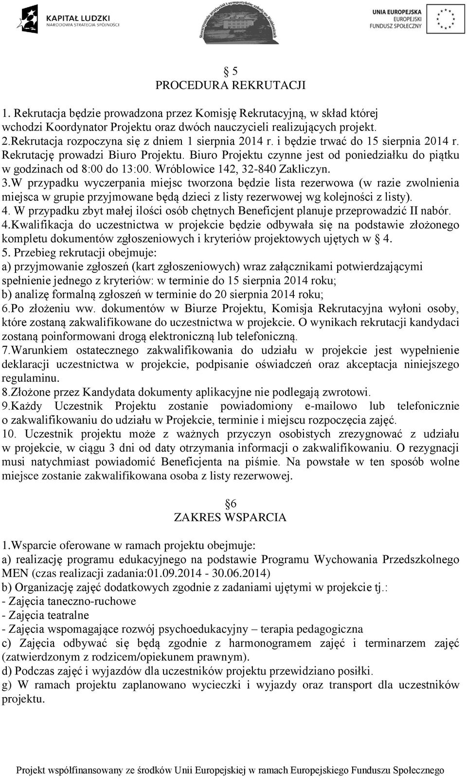 Biuro Projektu czynne jest od poniedziałku do piątku w godzinach od 8:00 do 13:00. Wróblowice 142, 32