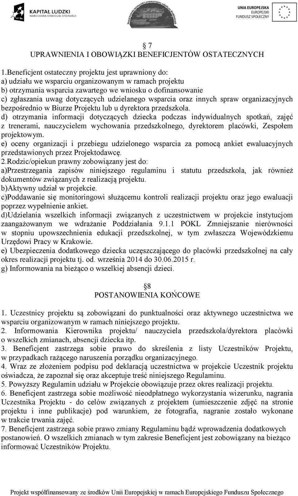 udzielanego wsparcia oraz innych spraw organizacyjnych bezpośrednio w Biurze Projektu lub u dyrektora przedszkola.