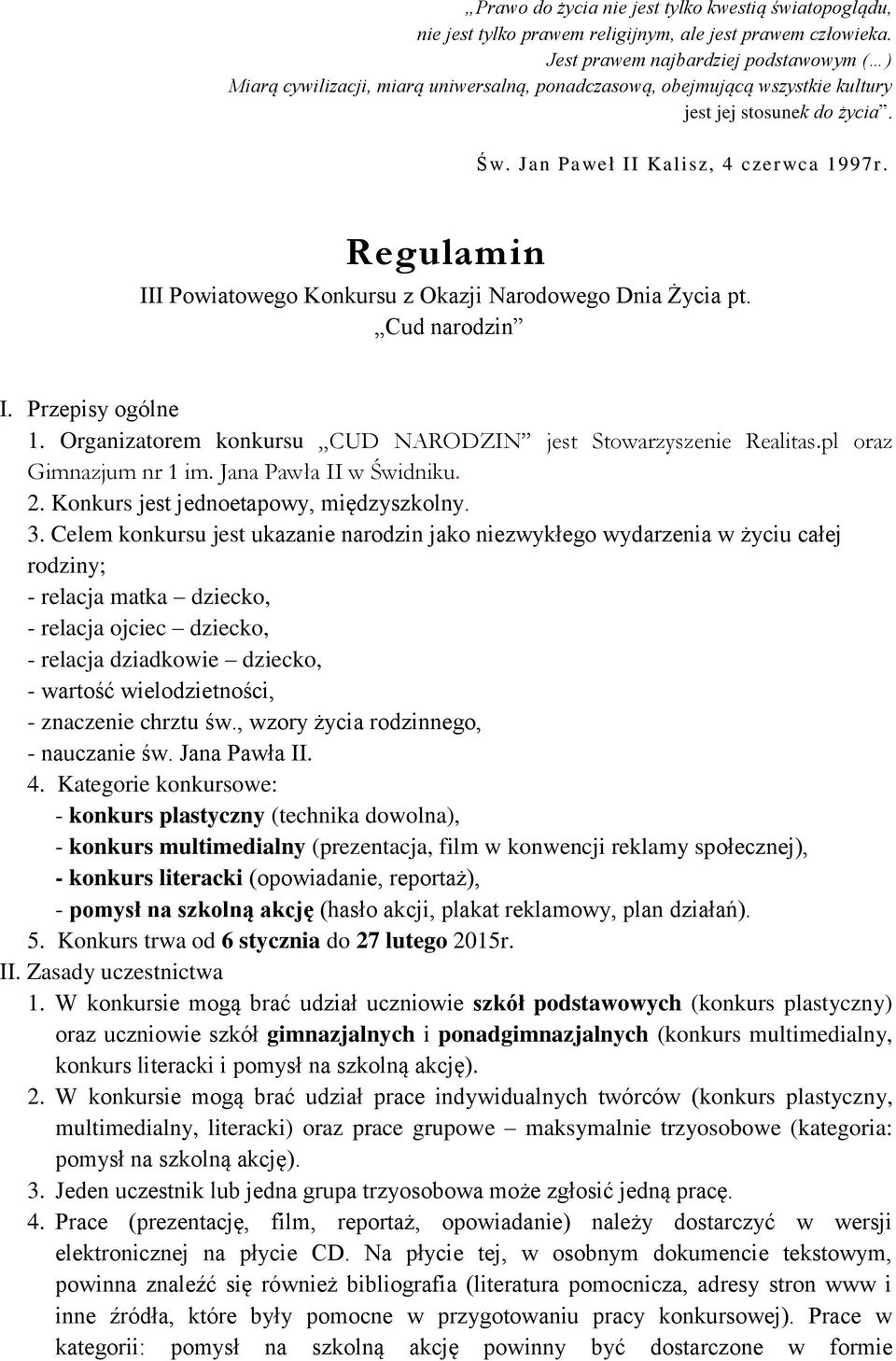 Regulamin III Powiatowego Konkursu z Okazji Narodowego Dnia Życia pt. Cud narodzin I. Przepisy ogólne 1. Organizatorem konkursu CUD NARODZIN jest Stowarzyszenie Realitas.pl oraz Gimnazjum nr 1 im.