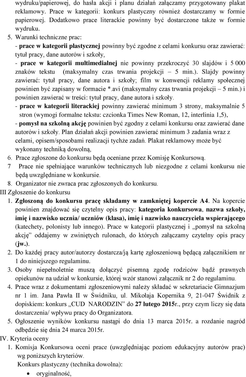 Warunki techniczne prac: - prace w kategorii plastycznej powinny być zgodne z celami konkursu oraz zawierać: tytuł pracy, dane autorów i szkoły, - prace w kategorii multimedialnej nie powinny