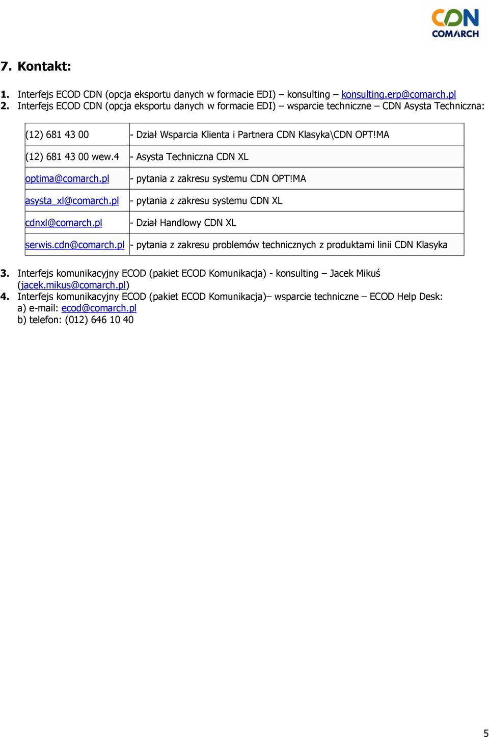 4 - Asysta Techniczna CDN XL optima@comarch.pl asysta_xl@comarch.pl cdnxl@comarch.pl - pytania z zakresu systemu CDN OPT!MA - pytania z zakresu systemu CDN XL - Dział Handlowy CDN XL serwis.