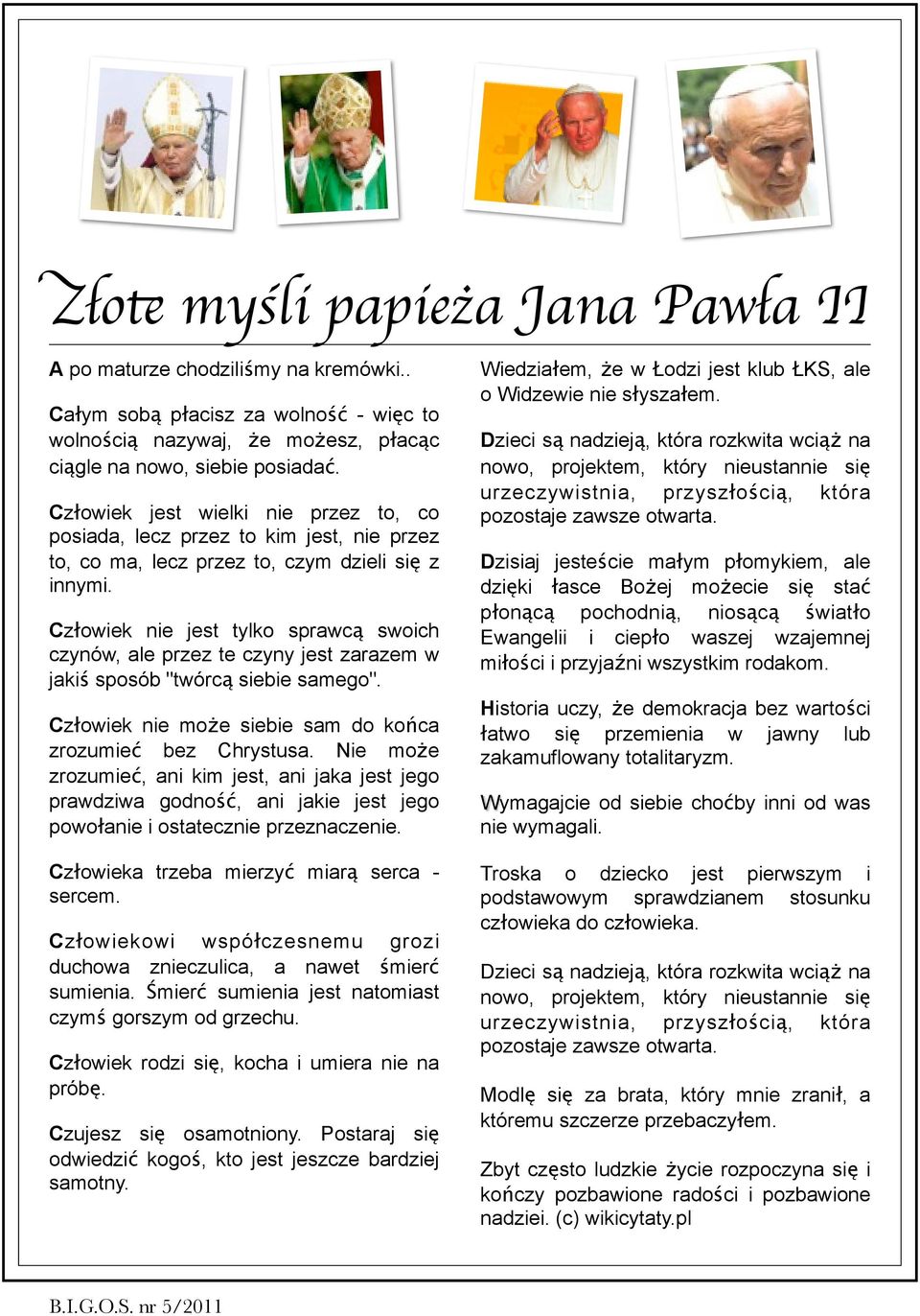 Człowiek nie jest tylko sprawcą swoich czynów, ale przez te czyny jest zarazem w jakiś sposób "twórcą siebie samego". Człowiek nie może siebie sam do końca zrozumieć bez Chrystusa.