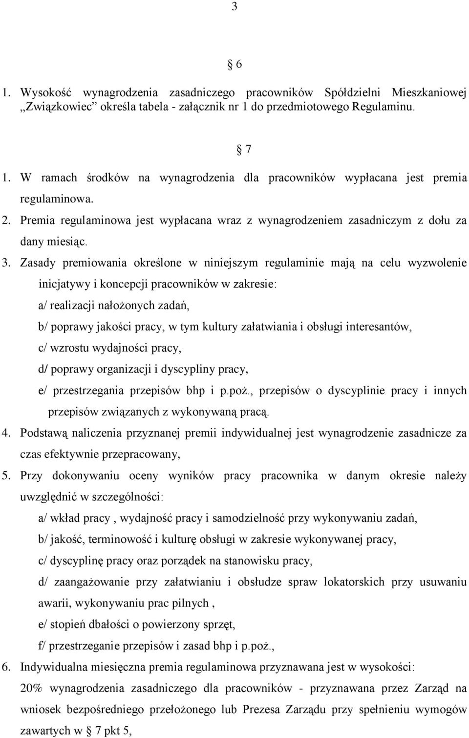 Zasady premiowania określone w niniejszym regulaminie mają na celu wyzwolenie inicjatywy i koncepcji pracowników w zakresie: a/ realizacji nałożonych zadań, b/ poprawy jakości pracy, w tym kultury