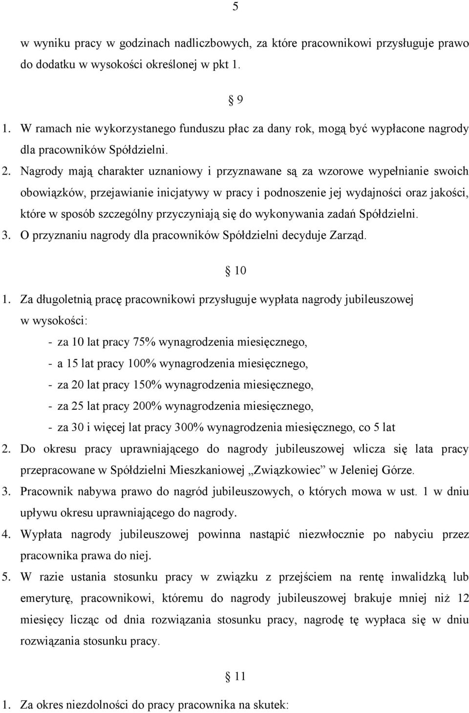 Nagrody mają charakter uznaniowy i przyznawane są za wzorowe wypełnianie swoich obowiązków, przejawianie inicjatywy w pracy i podnoszenie jej wydajności oraz jakości, które w sposób szczególny