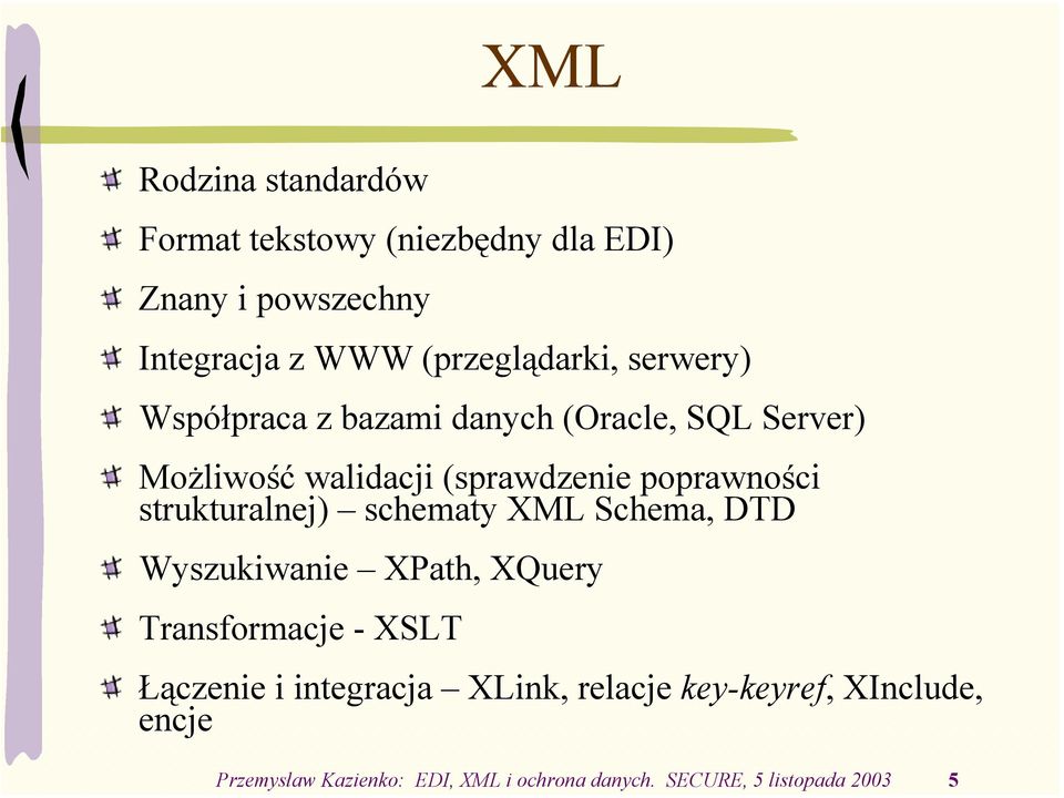 strukturalnej) schematy XML Schema, DTD Wyszukiwanie XPath, XQuery Transformacje - XSLT Łączenie i integracja