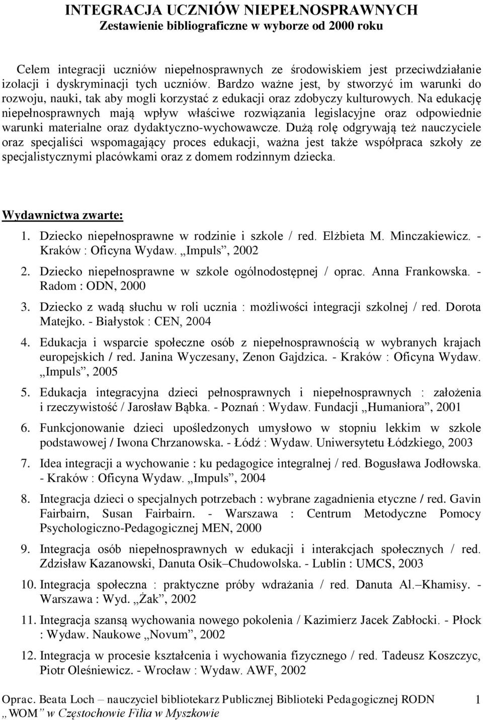 Na edukację niepełnosprawnych mają wpływ właściwe rozwiązania legislacyjne oraz odpowiednie warunki materialne oraz dydaktyczno-wychowawcze.