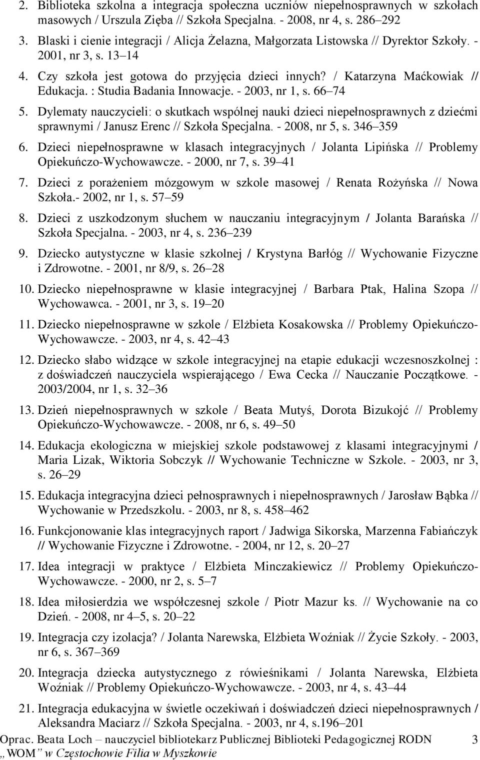 : Studia Badania Innowacje. - 2003, nr 1, s. 66 74 5. Dylematy nauczycieli: o skutkach wspólnej nauki dzieci niepełnosprawnych z dziećmi sprawnymi / Janusz Erenc // Szkoła Specjalna. - 2008, nr 5, s.