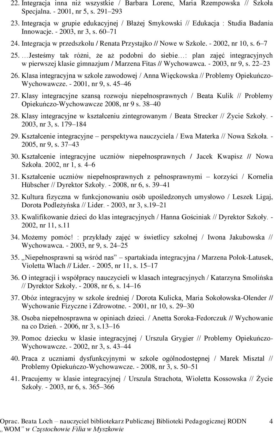 6 7 25. Jesteśmy tak różni, że aż podobni do siebie : plan zajęć integracyjnych w pierwszej klasie gimnazjum / Marzena Fitas // Wychowawca. - 2003, nr 9, s. 22 23 26.