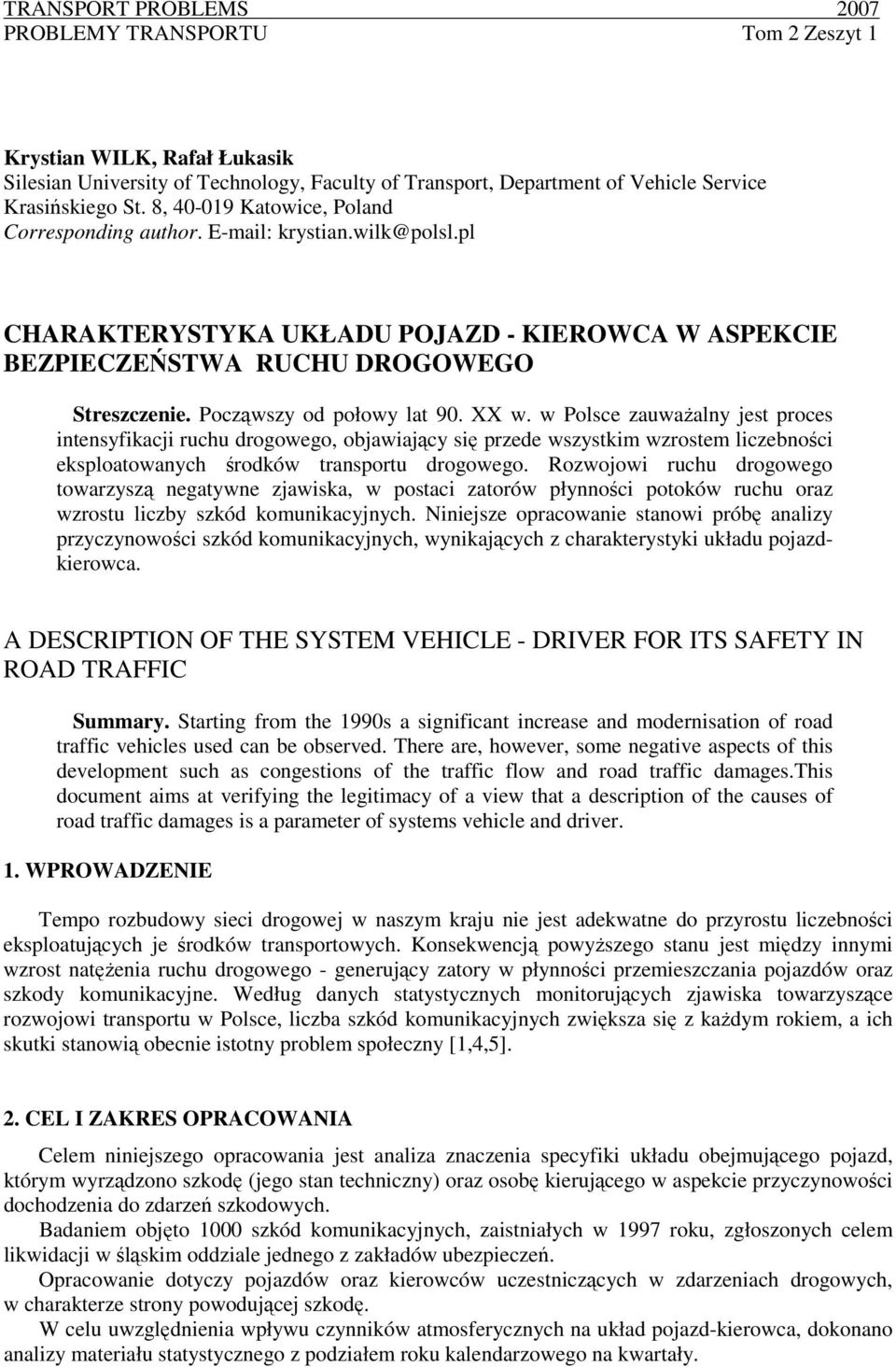 Począwszy od połowy lat 90. XX w. w Polsce zauwaŝalny jest proces intensyfikacji ruchu drogowego, objawiający się przede wszystkim wzrostem liczebności eksploatowanych środków transportu drogowego.