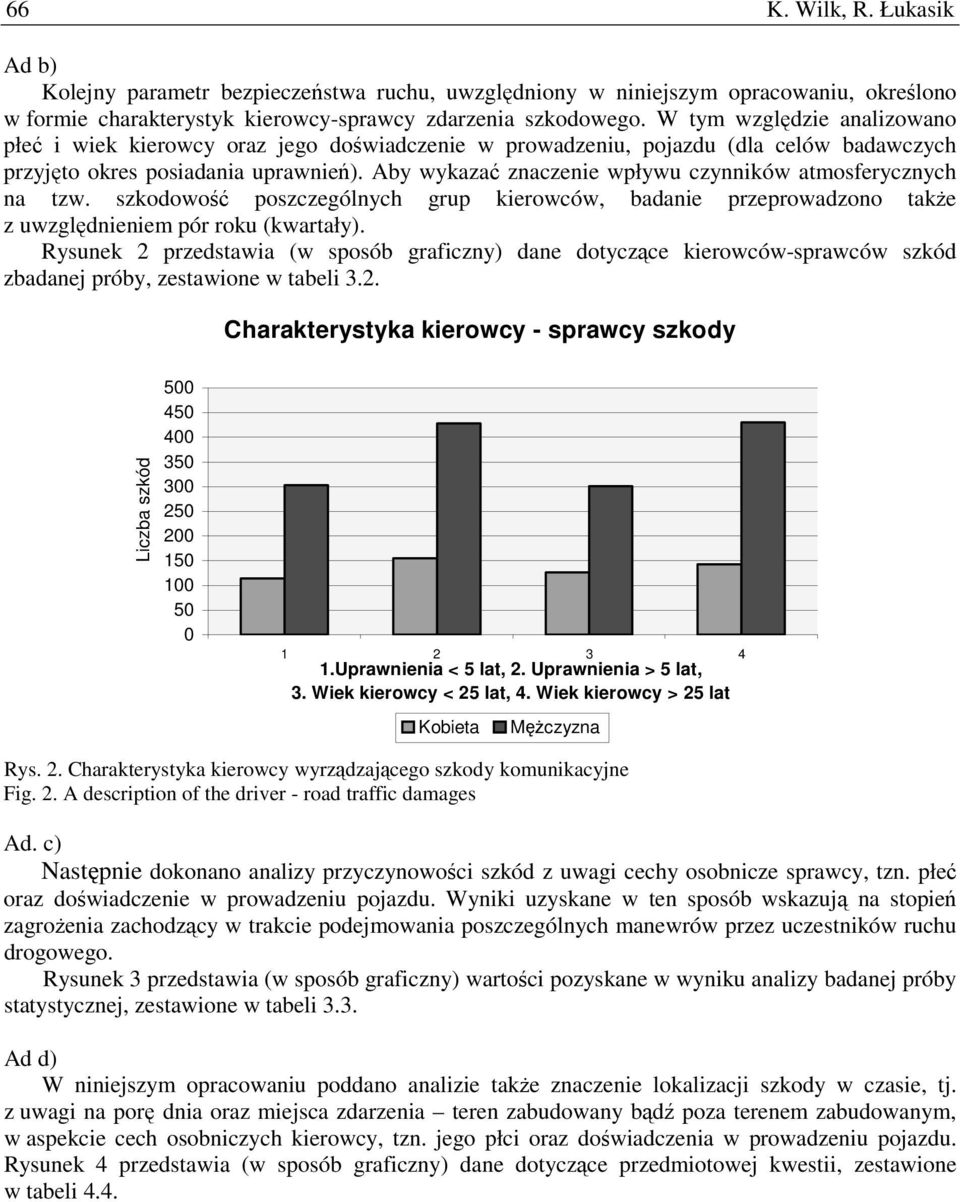 Aby wykazać znaczenie wpływu czynników atmosferycznych na tzw. szkodowość poszczególnych grup kierowców, badanie przeprowadzono takŝe z uwzględnieniem pór roku (kwartały).