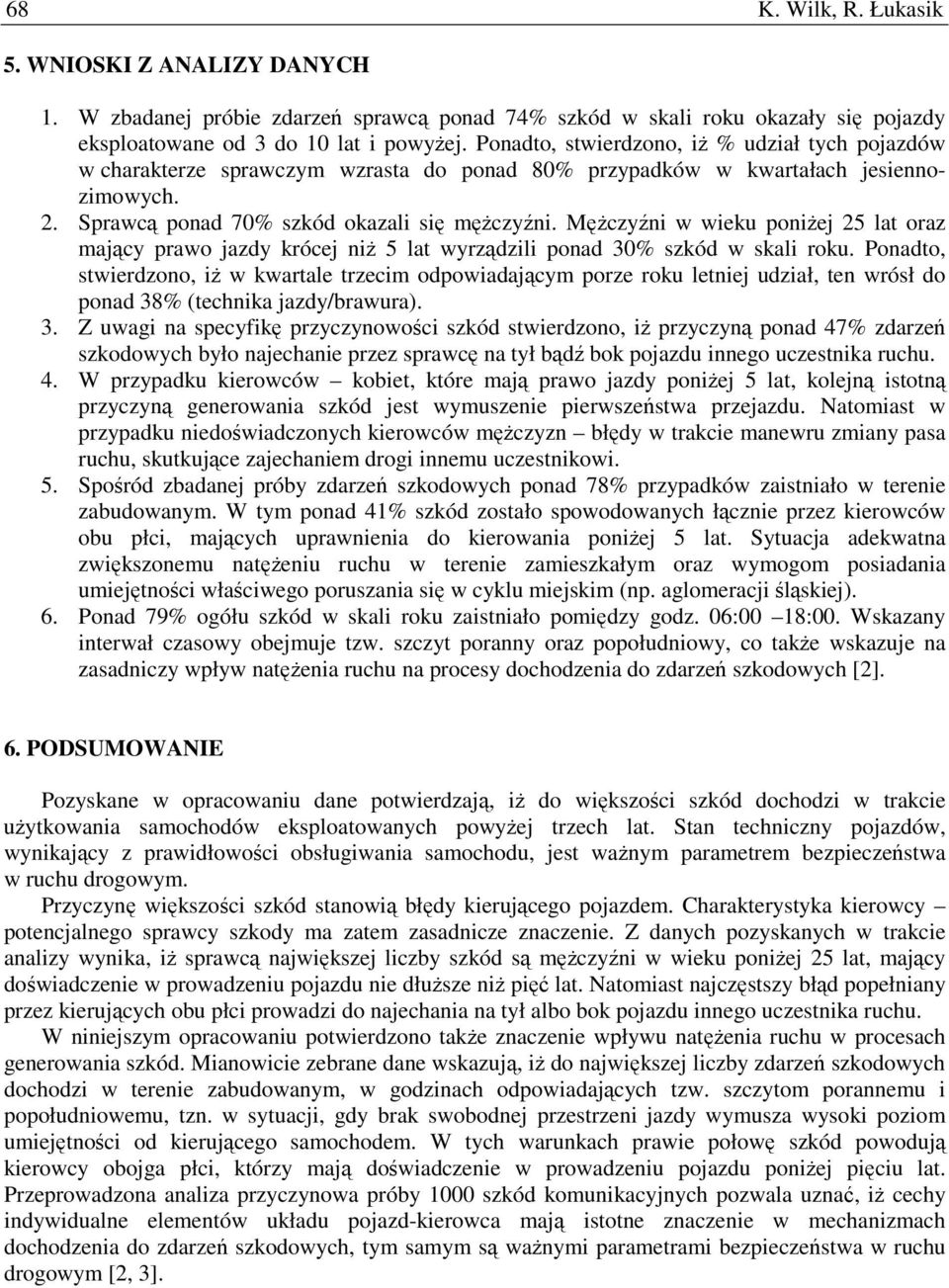 MęŜczyźni w wieku poniŝej 25 lat oraz mający prawo jazdy krócej niŝ 5 lat wyrządzili ponad 30% szkód w skali roku.