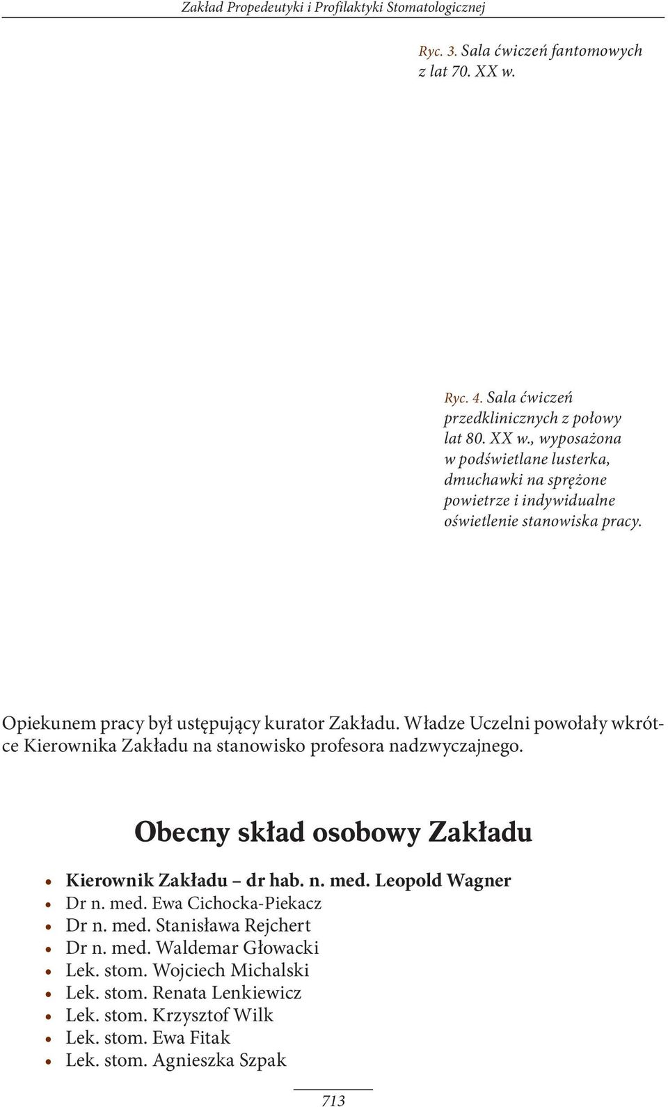 Opiekunem pracy był ustępujący kurator Zakładu. Władze Uczelni powołały wkrótce Kierownika Zakładu na stanowisko profesora nadzwyczajnego.