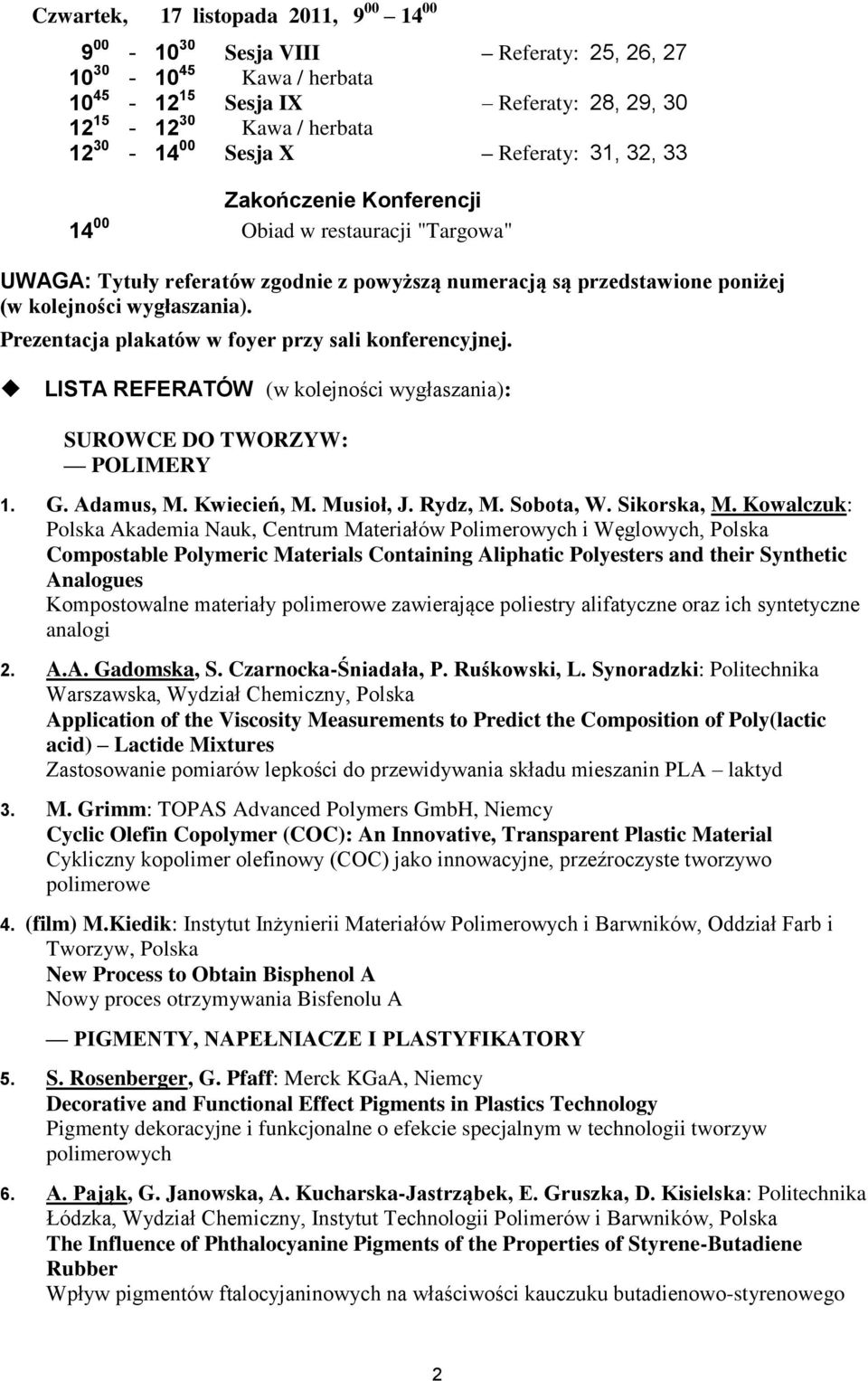 Prezentacja plakatów w foyer przy sali konferencyjnej. LISTA REFERATÓW (w kolejności wygłaszania): SUROWCE DO TWORZYW: POLIMERY 1. G. Adamus, M. Kwiecień, M. Musioł, J. Rydz, M. Sobota, W.