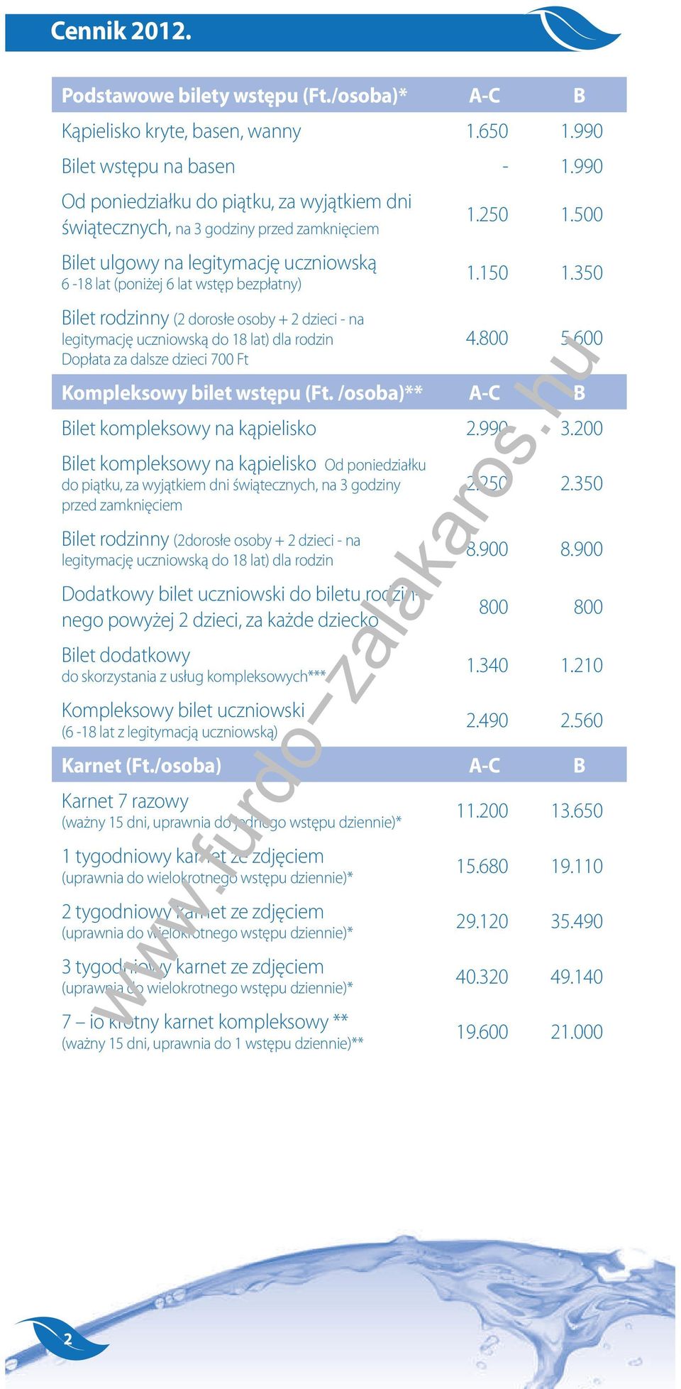 osoby + 2 dzieci - na legitymację uczniowską do 18 lat) dla rodzin Dopłata za dalsze dzieci 700 Ft 1.250 1.500 1.150 1.350 4.800 5.600 Kompleksowy bilet wstępu (Ft.