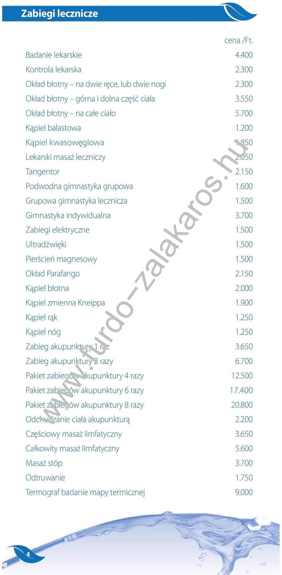 700 Zabiegi elektryczne 1.500 Ultradźwięki 1.500 Pierścień magnesowy 1.500 Okład Parafango 2.150 Kąpiel błotna 2.000 Kąpiel zmienna Kneippa 1.900 Kąpiel rąk 1.250 Kąpiel nóg 1.