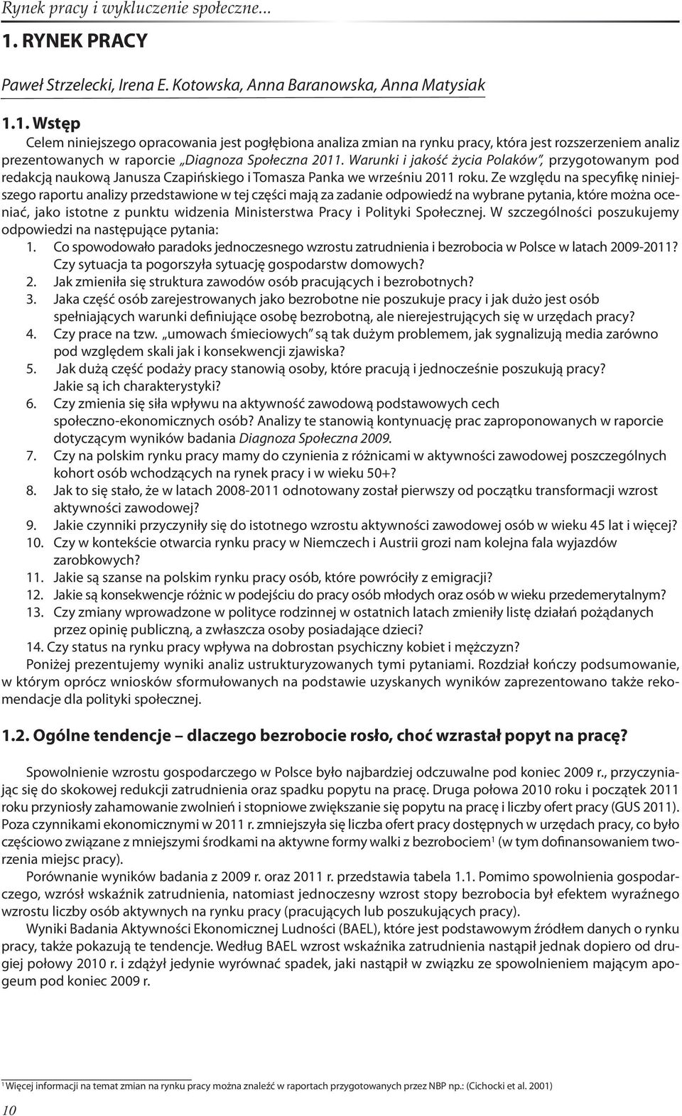 Ze względu na specyfikę niniejszego raportu analizy przedstawione w tej części mają za zadanie odpowiedź na wybrane pytania, które można oceniać, jako istotne z punktu widzenia Ministerstwa Pracy i