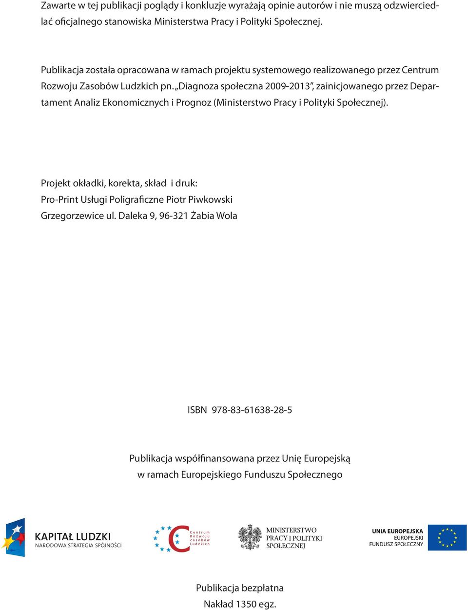 Diagnoza społeczna 2009-2013, zainicjowanego przez Departament Analiz Ekonomicznych i Prognoz (Ministerstwo Pracy i Polityki Społecznej).