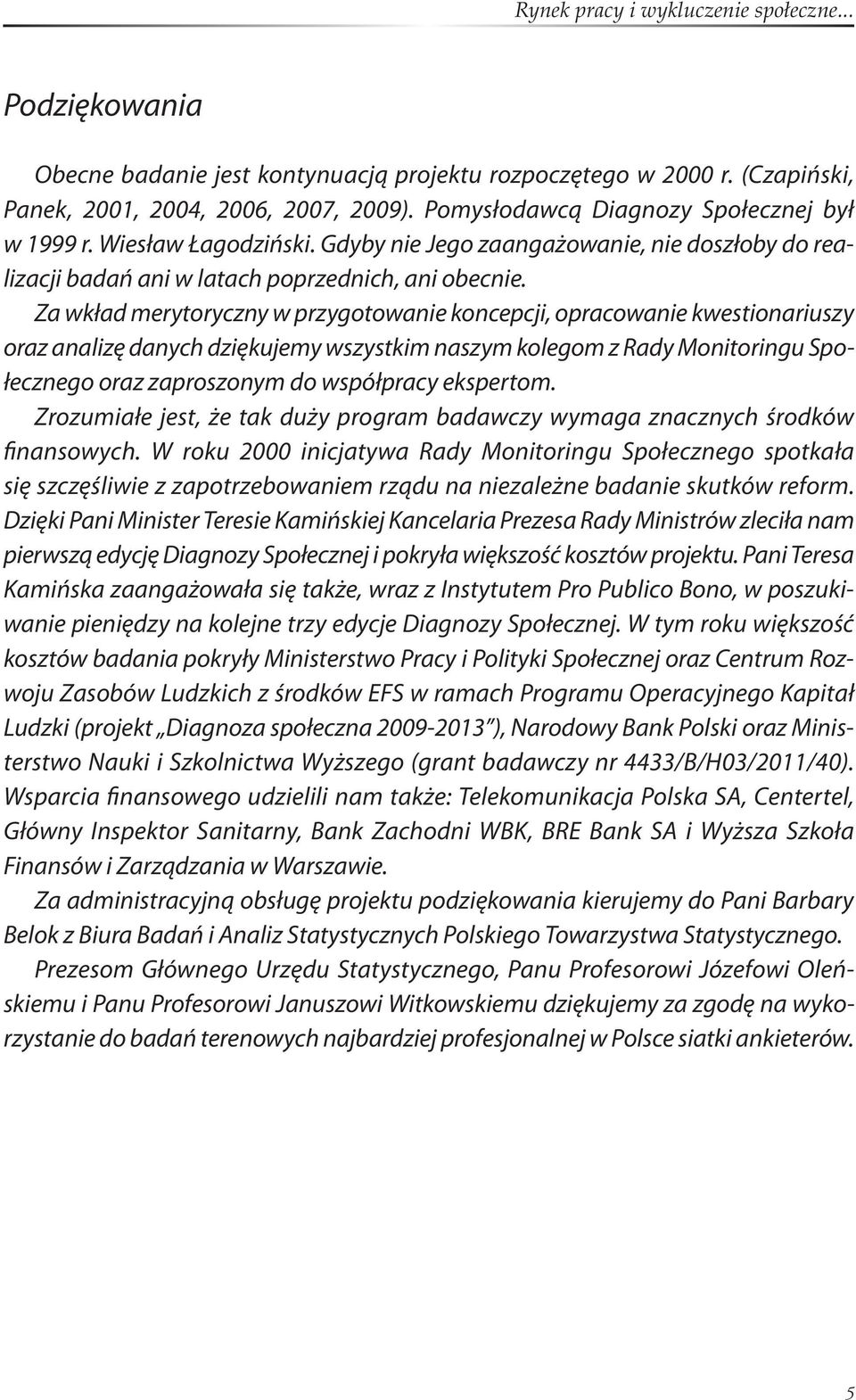 Za wkład merytoryczny w przygotowanie koncepcji, opracowanie kwestionariuszy oraz analizę danych dziękujemy wszystkim naszym kolegom z Rady Monitoringu Społecznego oraz zaproszonym do współpracy