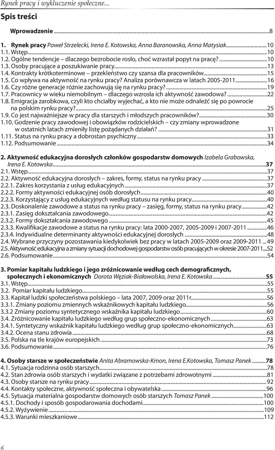 ..15 1.5. Co wpływa na aktywność na rynku pracy? Analiza porównawcza w latach 2005-2011...16 1.6. Czy różne generacje różnie zachowują się na rynku pracy?...19 1.7.