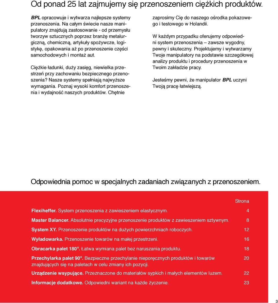 części samochodowych i montaż aut. Ciężkie ładunki, duży zasięg, niewielka przestrzeń przy zachowaniu bezpiecznego przenoszenia? Nasze systemy spełniają najwyższe wymagania.