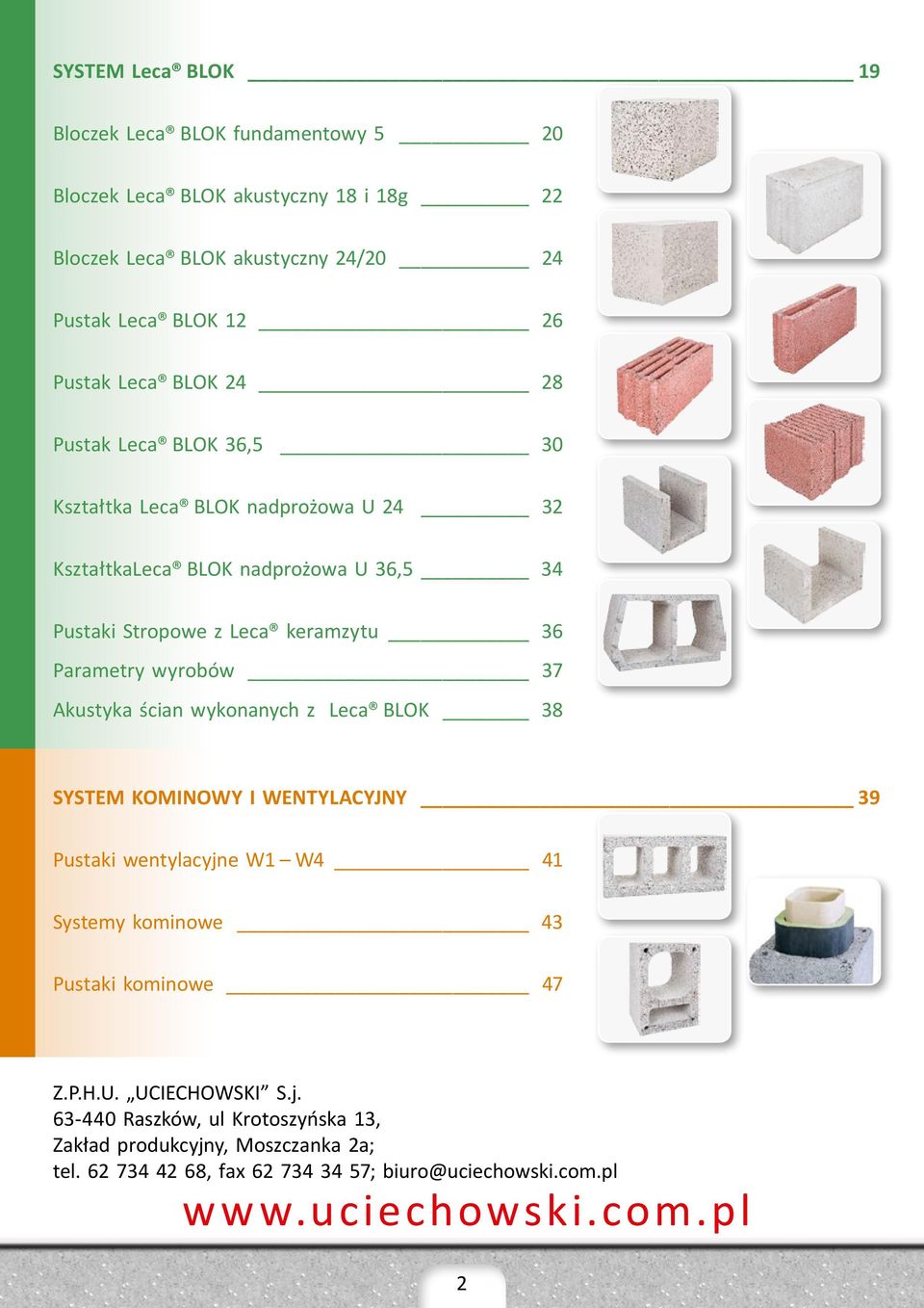 Parametry wyrobów 37 Akustyka ścian wykonanych z Leca BLOK 38 C M SYSTEM KOMINOWY I WENTYLACYJNY 39 Y CM MY CY Pustaki wentylacyjne W1 W4 41 CMY K Systemy kominowe 43 Pustaki kominowe