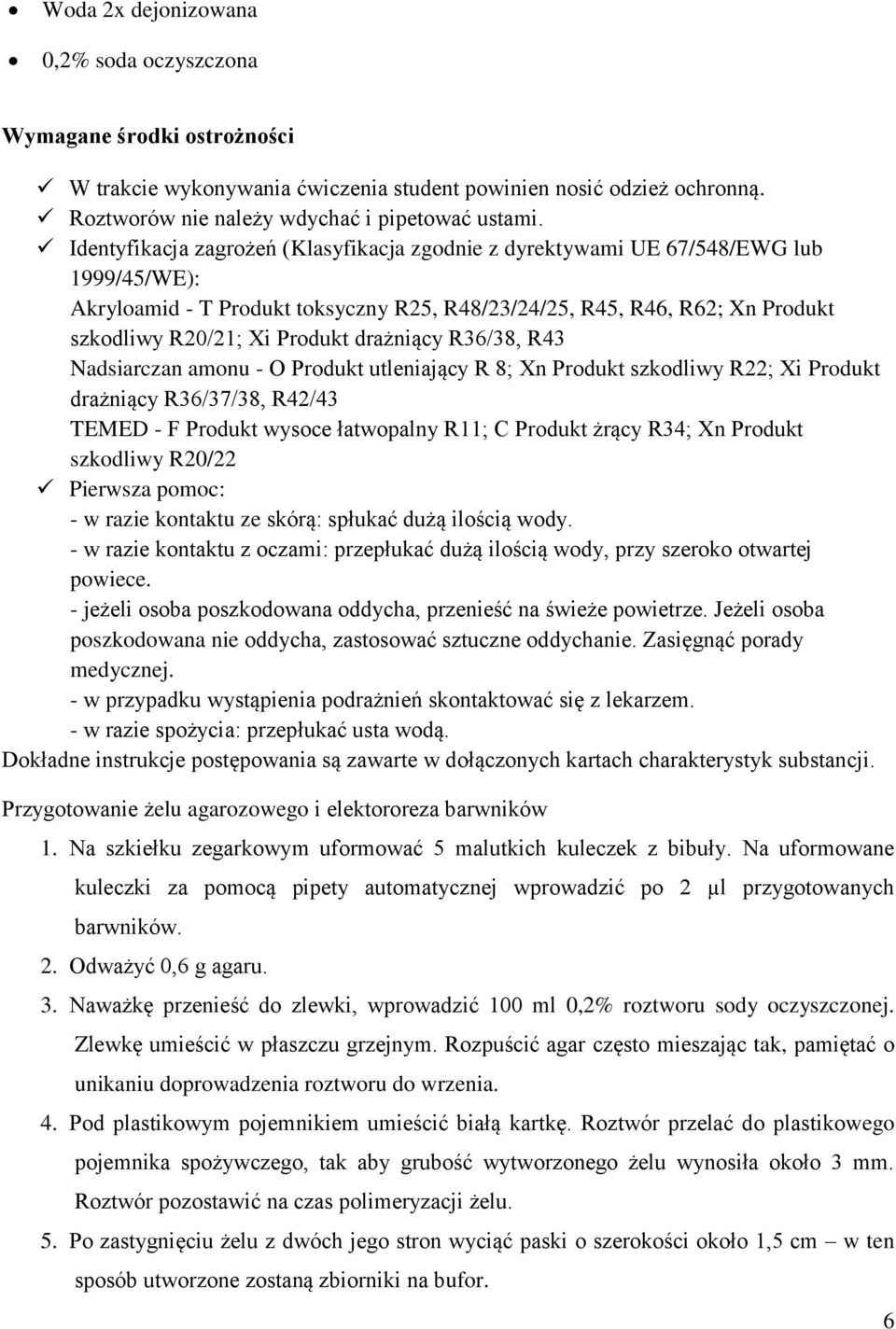 drażniący R36/38, R43 Nadsiarczan amonu - O Produkt utleniający R 8; Xn Produkt szkodliwy R22; Xi Produkt drażniący R36/37/38, R42/43 TEMED - F Produkt wysoce łatwopalny R11; C Produkt żrący R34; Xn