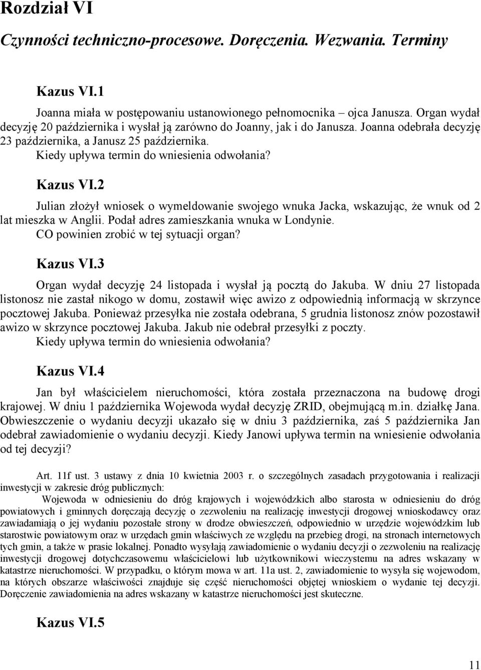 Kazus VI.2 Julian złożył wniosek o wymeldowanie swojego wnuka Jacka, wskazując, że wnuk od 2 lat mieszka w Anglii. Podał adres zamieszkania wnuka w Londynie. CO powinien zrobić w tej sytuacji organ?
