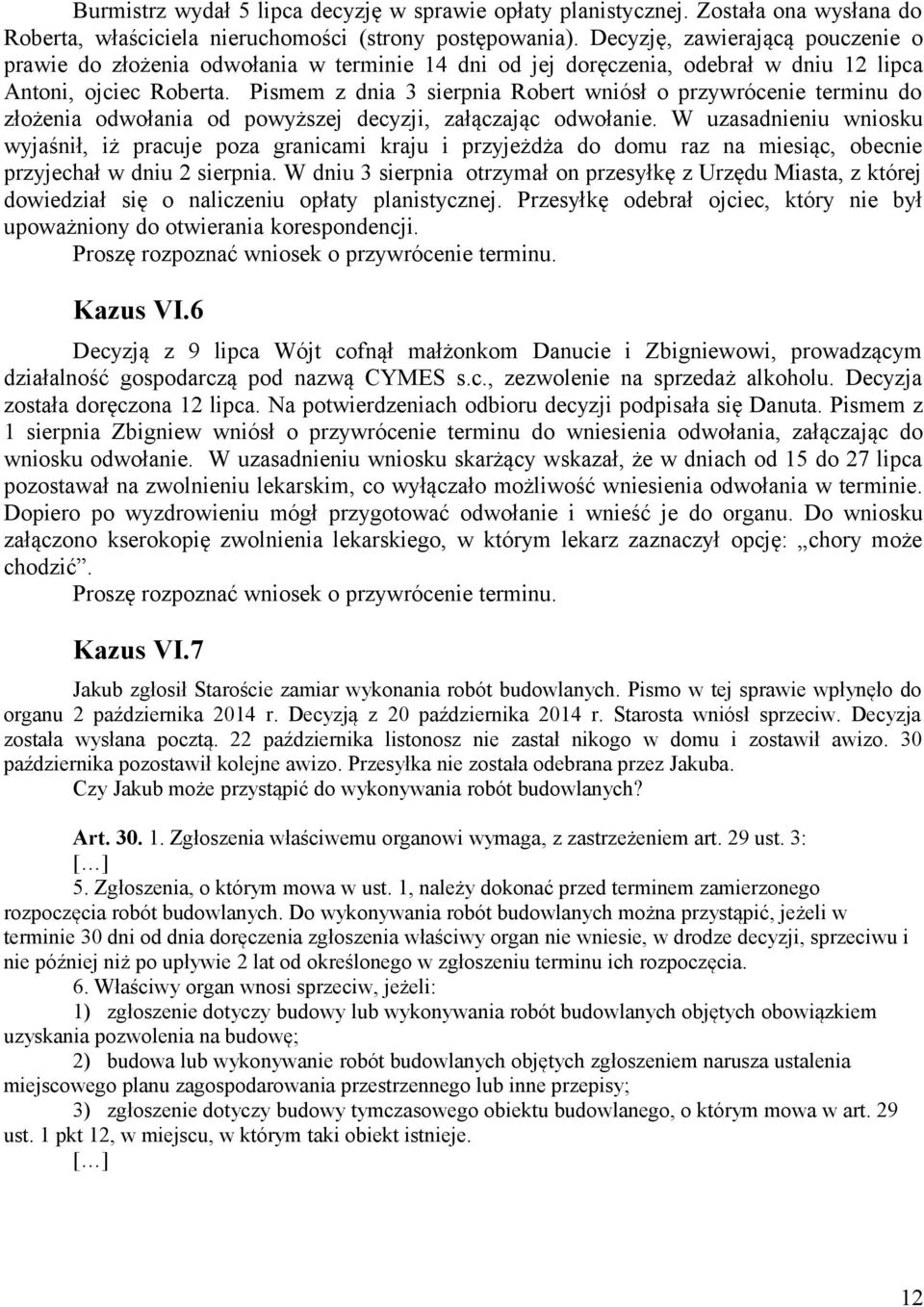 Pismem z dnia 3 sierpnia Robert wniósł o przywrócenie terminu do złożenia odwołania od powyższej decyzji, załączając odwołanie.