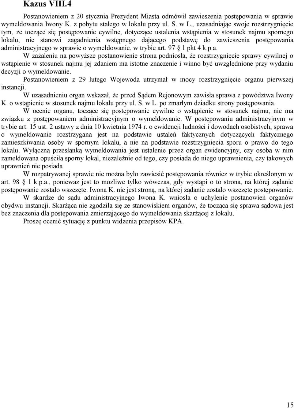zawieszenia postępowania administracyjnego w sprawie o wymeldowanie, w trybie art. 97 1 pkt 4 k.p.a. W zażaleniu na powyższe postanowienie strona podniosła, że rozstrzygnięcie sprawy cywilnej o
