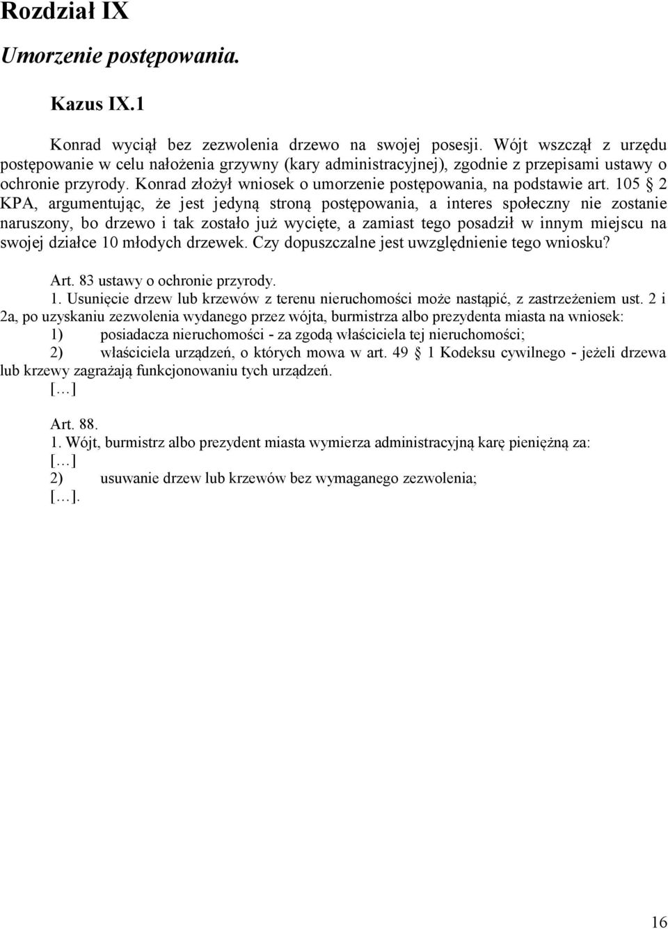 105 2 KPA, argumentując, że jest jedyną stroną postępowania, a interes społeczny nie zostanie naruszony, bo drzewo i tak zostało już wycięte, a zamiast tego posadził w innym miejscu na swojej działce