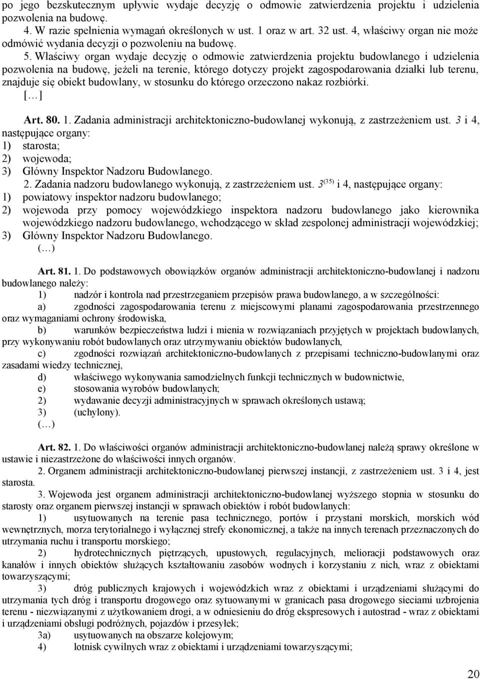 Właściwy organ wydaje decyzję o odmowie zatwierdzenia projektu budowlanego i udzielenia pozwolenia na budowę, jeżeli na terenie, którego dotyczy projekt zagospodarowania działki lub terenu, znajduje