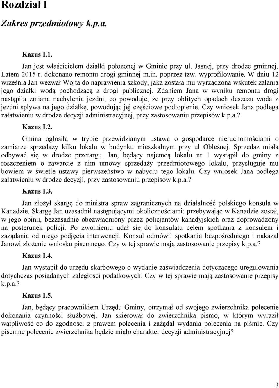 Zdaniem Jana w wyniku remontu drogi nastąpiła zmiana nachylenia jezdni, co powoduje, że przy obfitych opadach deszczu woda z jezdni spływa na jego działkę, powodując jej częściowe podtopienie.
