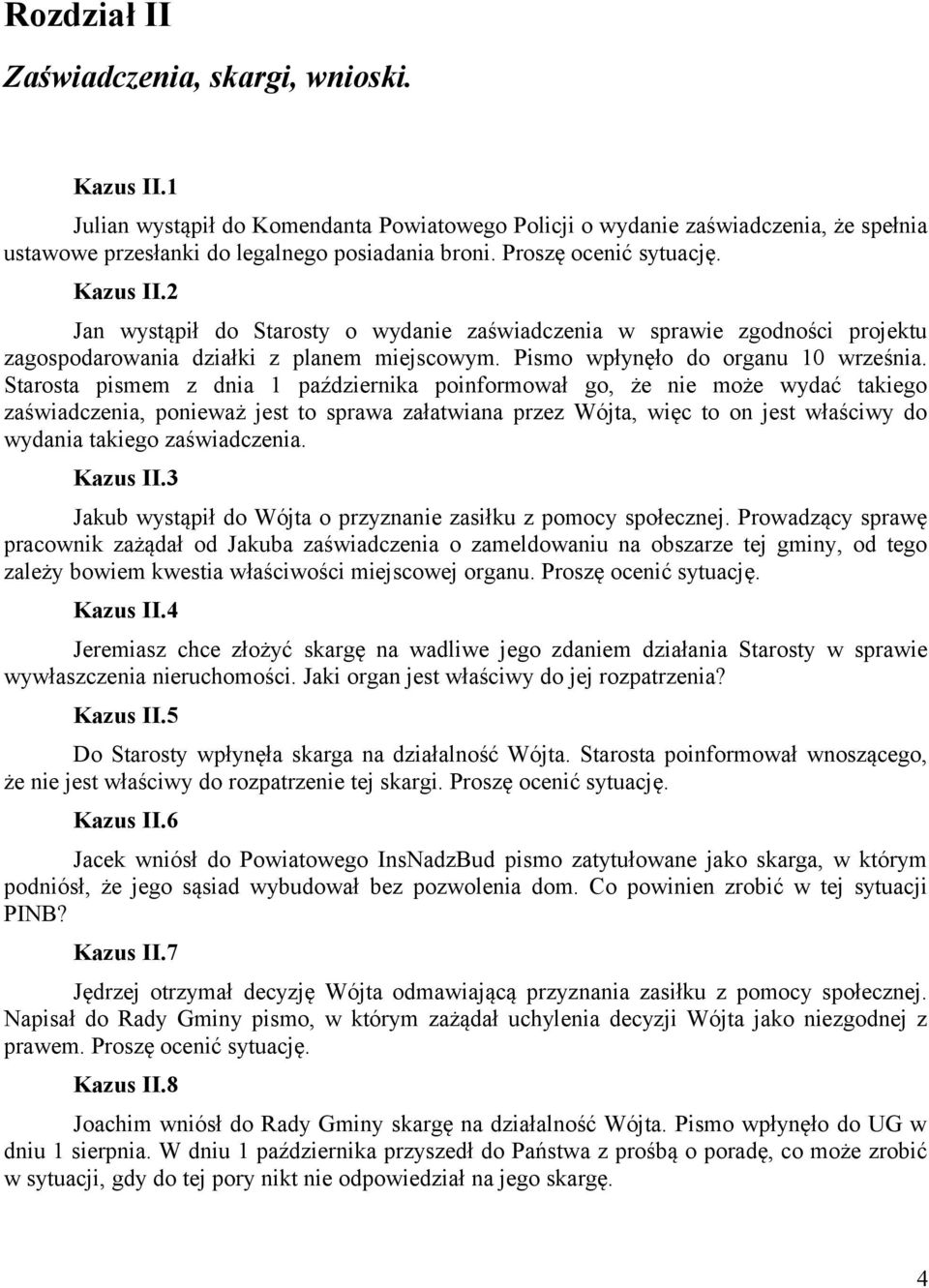 Starosta pismem z dnia 1 października poinformował go, że nie może wydać takiego zaświadczenia, ponieważ jest to sprawa załatwiana przez Wójta, więc to on jest właściwy do wydania takiego