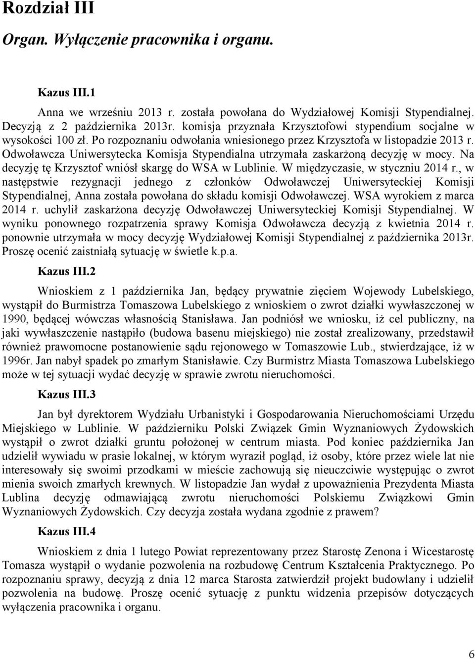 Odwoławcza Uniwersytecka Komisja Stypendialna utrzymała zaskarżoną decyzję w mocy. Na decyzję tę Krzysztof wniósł skargę do WSA w Lublinie. W międzyczasie, w styczniu 2014 r.