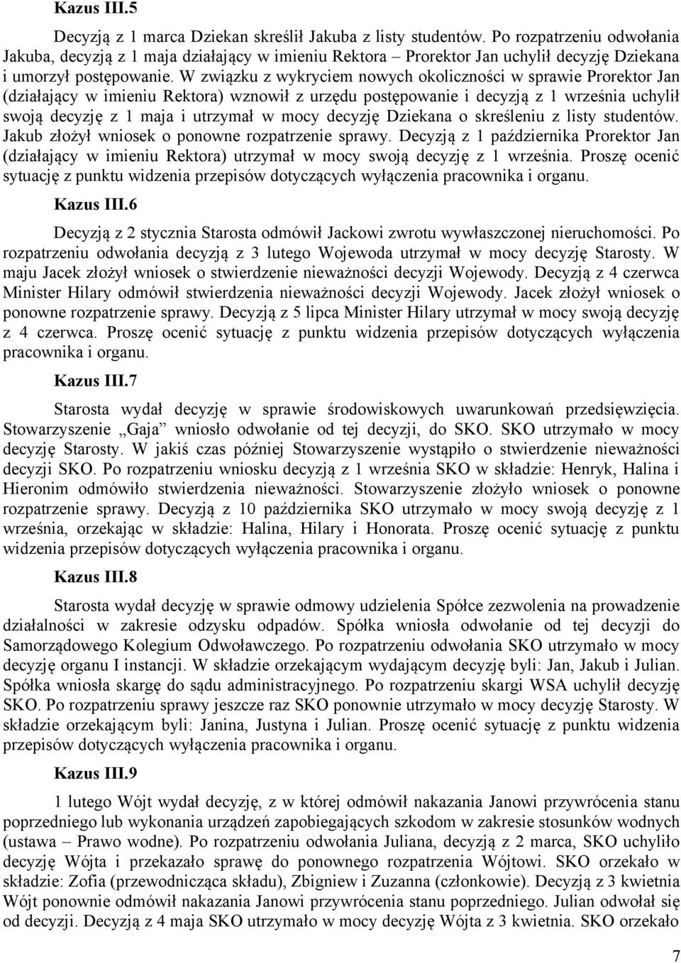 W związku z wykryciem nowych okoliczności w sprawie Prorektor Jan (działający w imieniu Rektora) wznowił z urzędu postępowanie i decyzją z 1 września uchylił swoją decyzję z 1 maja i utrzymał w mocy