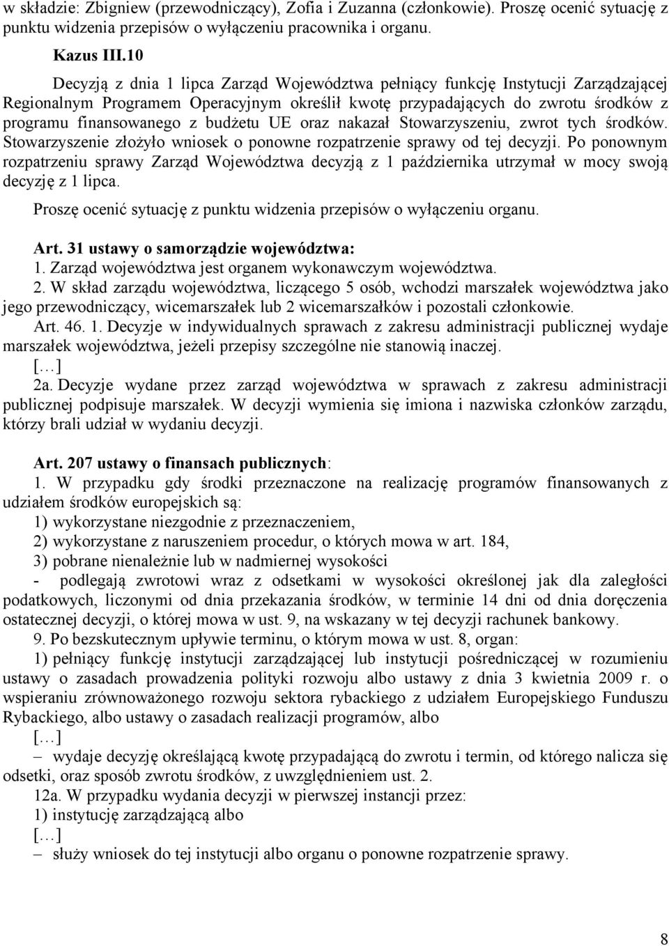 budżetu UE oraz nakazał Stowarzyszeniu, zwrot tych środków. Stowarzyszenie złożyło wniosek o ponowne rozpatrzenie sprawy od tej decyzji.