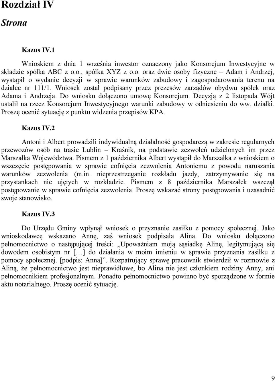 Decyzją z 2 listopada Wójt ustalił na rzecz Konsorcjum Inwestycyjnego warunki zabudowy w odniesieniu do ww. działki. Proszę ocenić sytuację z punktu widzenia przepisów KPA. Kazus IV.