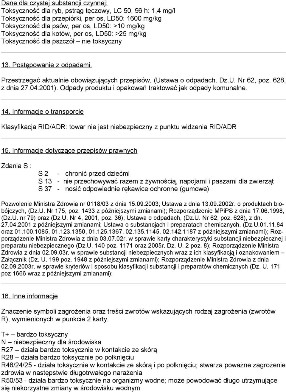 628, z dnia 27.04.2001). Odpady produktu i opakowań traktować jak odpady komunalne. 14. Informacje o transporcie Klasyfikacja RID/ADR: towar nie jest niebezpieczny z punktu widzenia RID/ADR 15.