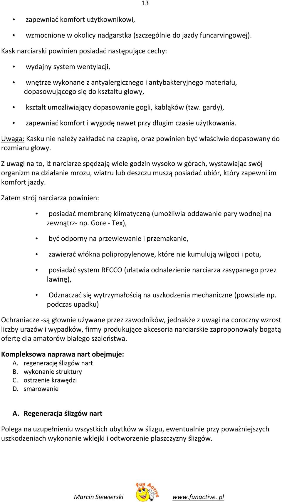 umożliwiający dopasowanie gogli, kabłąków (tzw. gardy), zapewniać komfort i wygodę nawet przy długim czasie użytkowania.