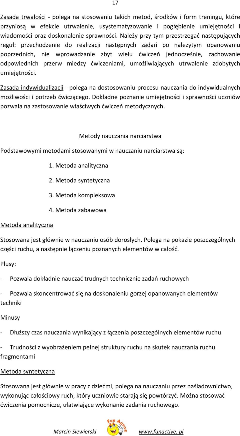 Należy przy tym przestrzegać następujących reguł: przechodzenie do realizacji następnych zadań po należytym opanowaniu poprzednich, nie wprowadzanie zbyt wielu ćwiczeń jednocześnie, zachowanie
