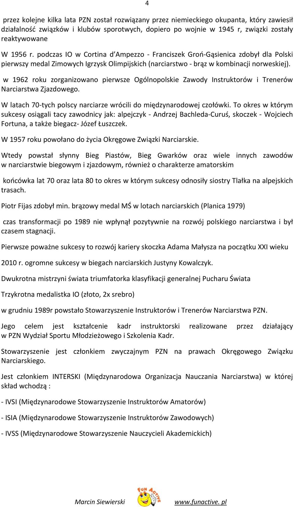 w 1962 roku zorganizowano pierwsze Ogólnopolskie Zawody Instruktorów i Trenerów Narciarstwa Zjazdowego. W latach 70 tych polscy narciarze wrócili do międzynarodowej czołówki.