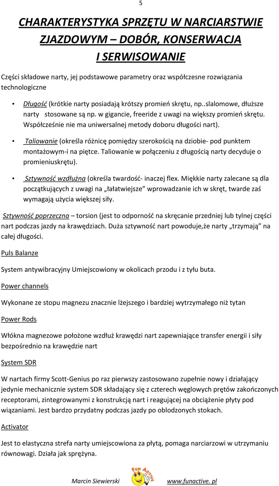 Taliowanie (określa różnicę pomiędzy szerokością na dziobie pod punktem montażowym i na piętce. Taliowanie w połączeniu z długością narty decyduje o promieniuskrętu).
