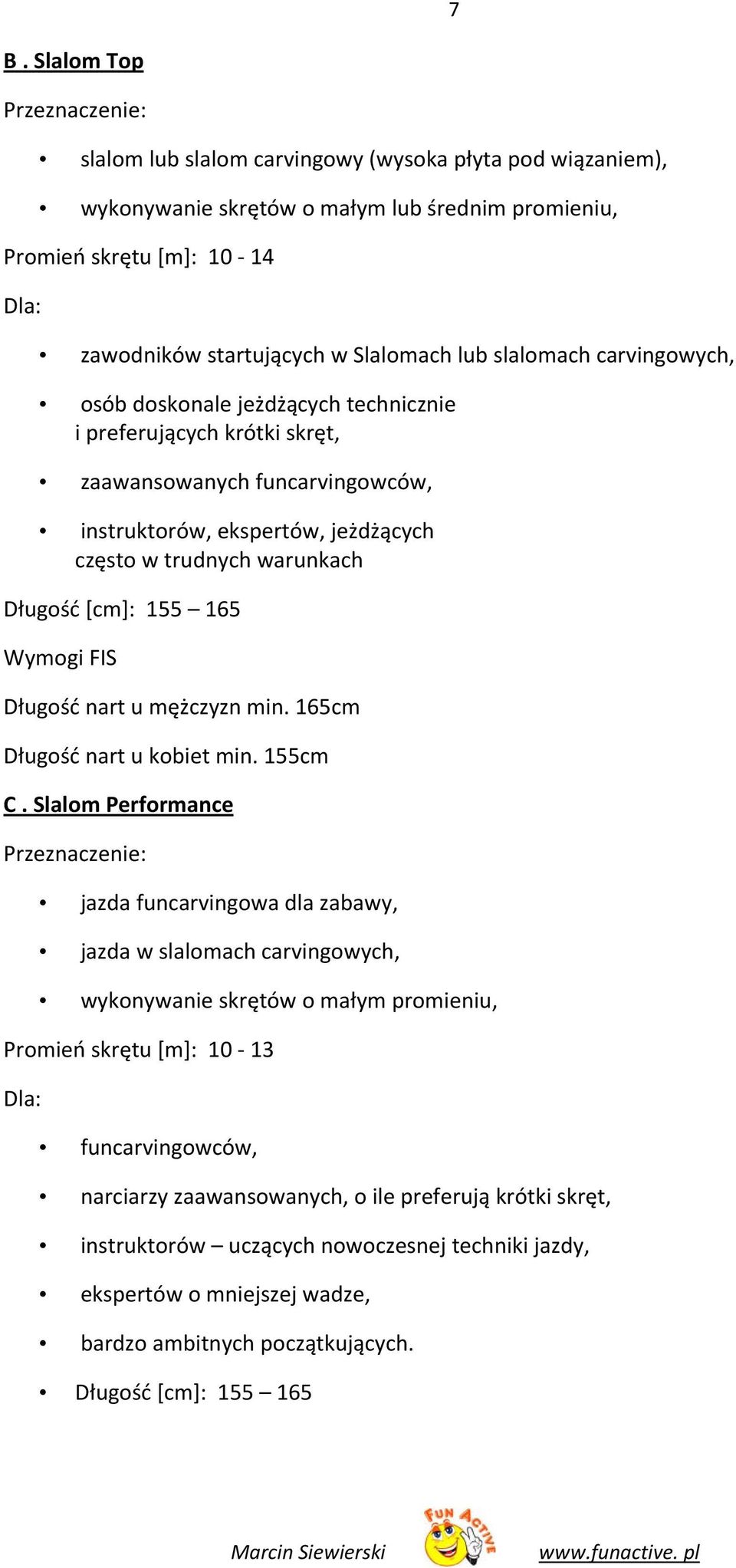 warunkach Długość [cm]: 155 165 Wymogi FIS Długość nart u mężczyzn min. 165cm Długość nart u kobiet min. 155cm C.