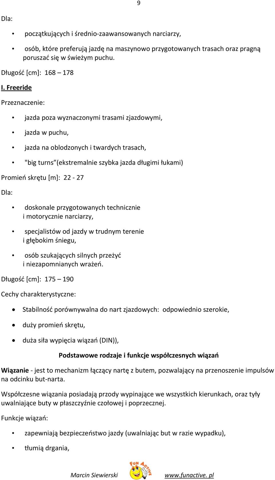 22 27 Dla: doskonale przygotowanych technicznie i motorycznie narciarzy, specjalistów od jazdy w trudnym terenie i głębokim śniegu, osób szukających silnych przeżyć i niezapomnianych wrażeń.