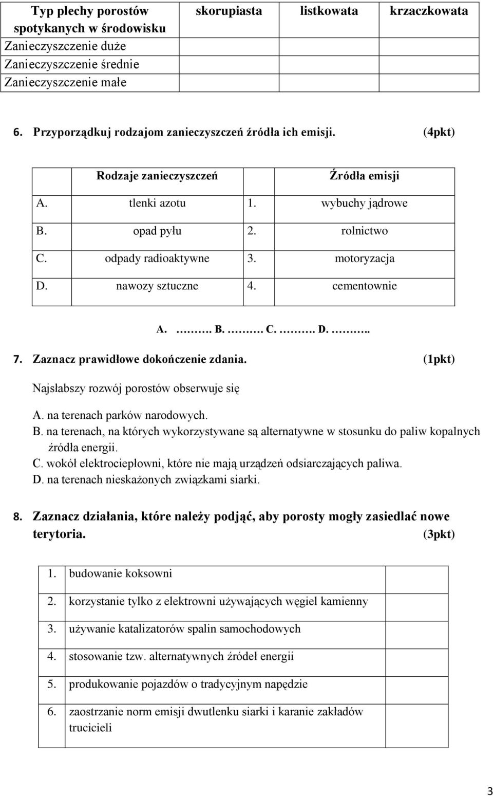 motoryzacja D. nawozy sztuczne 4. cementownie A.. B.. C.. D... 7. Zaznacz prawidłowe dokończenie zdania. (1pkt) Najsłabszy rozwój porostów obserwuje się A. na terenach parków narodowych. B. na terenach, na których wykorzystywane są alternatywne w stosunku do paliw kopalnych źródła energii.