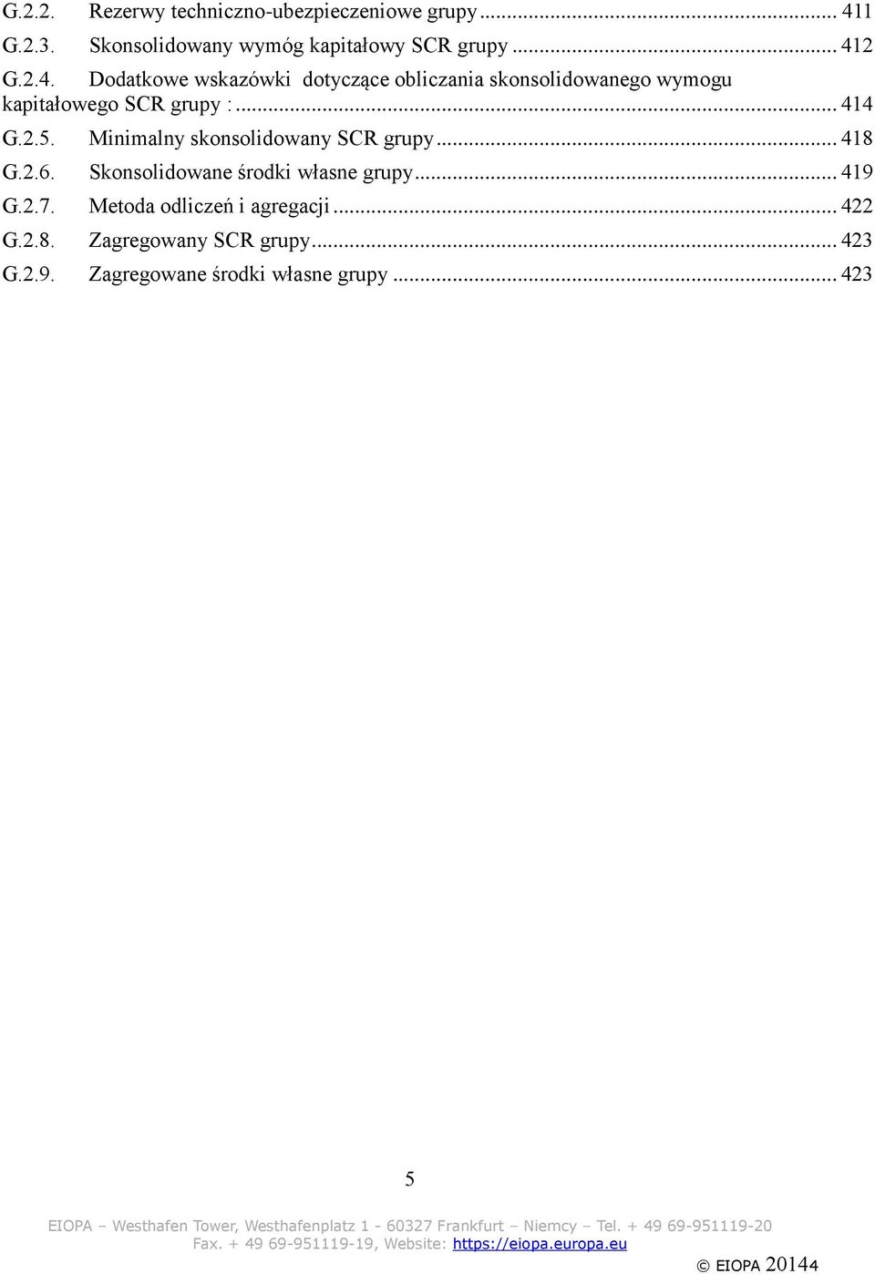 2 G.2.4. Dodatkowe wskazówki dotyczące obliczania skonsolidowanego wymogu kapitałowego SCR grupy :... 414 G.2.5.