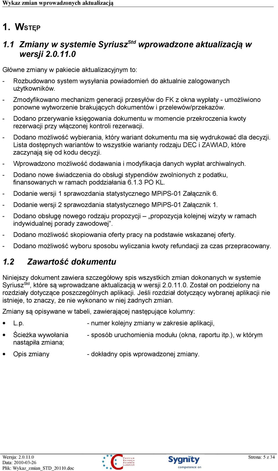 - Zmodyfikowano mechanizm generacji przesyłów do FK z okna wypłaty - umożliwiono ponowne wytworzenie brakujących dokumentów i przelewów/przekazów.