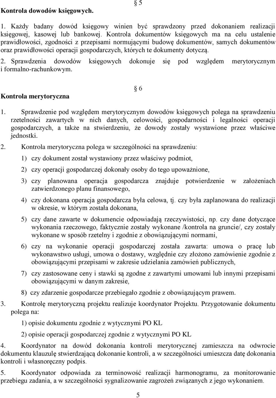 dokumenty dotyczą. 2. Sprawdzenia dowodów księgowych dokonuje się pod względem merytorycznym i formalno-rachunkowym. Kontrola merytoryczna 6 1.